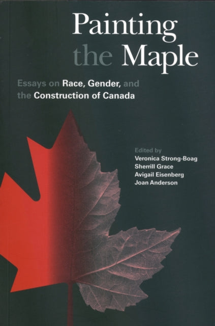 Painting the Maple: Essays on Race, Gender, and the Construction of Canada