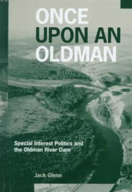 Once Upon an Oldman: Special Interest Politics and the Oldman River Dam