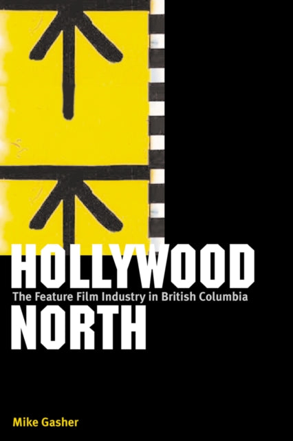 Hollywood North: The Feature Film Industry in British Columbia