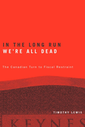 In the Long Run We're All Dead: The Canadian Turn to Fiscal Restraint