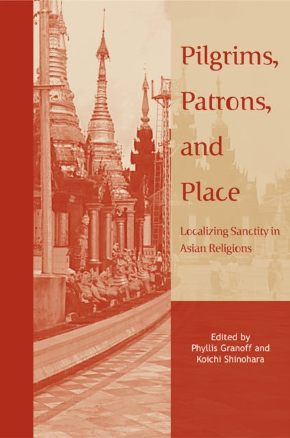 Pilgrims Patrons and Place  Localizing Sanctity in Asian Religions