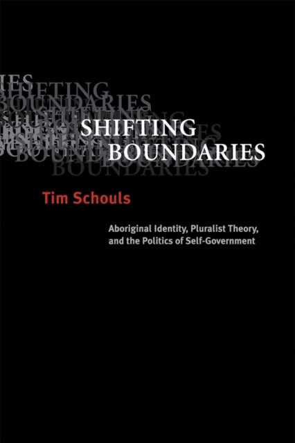 Shifting Boundaries: Aboriginal Identity, Pluralist Theory, and the Politics of Self-Government