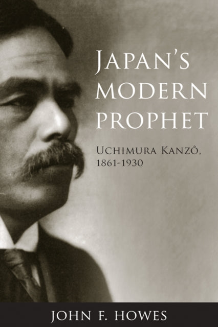 Japan's Modern Prophet: Uchimura Kanzô, 1861-1930