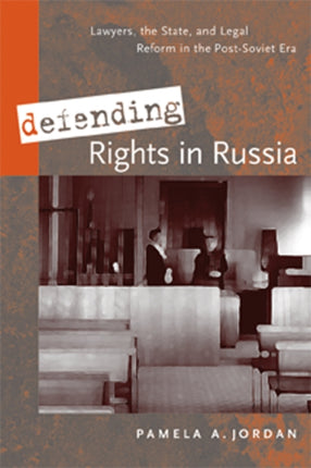 Defending Rights in Russia: Lawyers, the State, and Legal Reform in the Post-Soviet Era