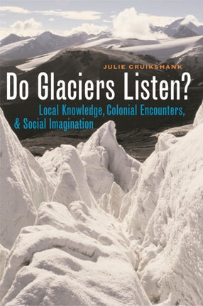 Do Glaciers Listen?: Local Knowledge, Colonial Encounters, and Social Imagination