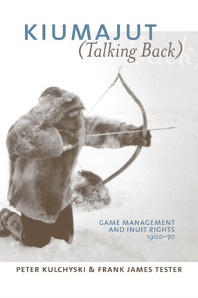 Kiumajut (Talking Back): Game Management and Inuit Rights, 1900-70