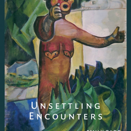 Unsettling Encounters: First Nations Imagery in the Art of Emily Carr