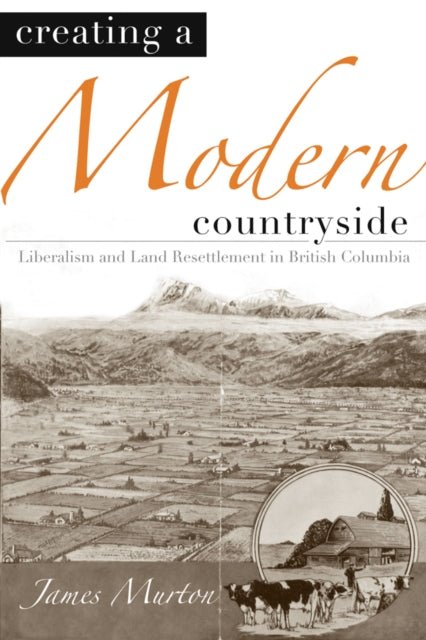 Creating a Modern Countryside: Liberalism and Land Resettlement in British Columbia