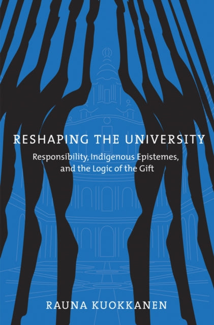 Reshaping the University: Responsibility, Indigenous Epistemes, and the Logic of the Gift