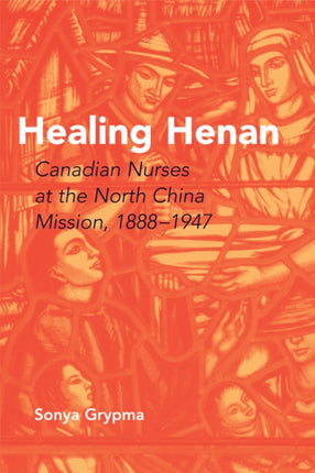 Healing Henan: Canadian Nurses at the North China Mission, 1888-1947