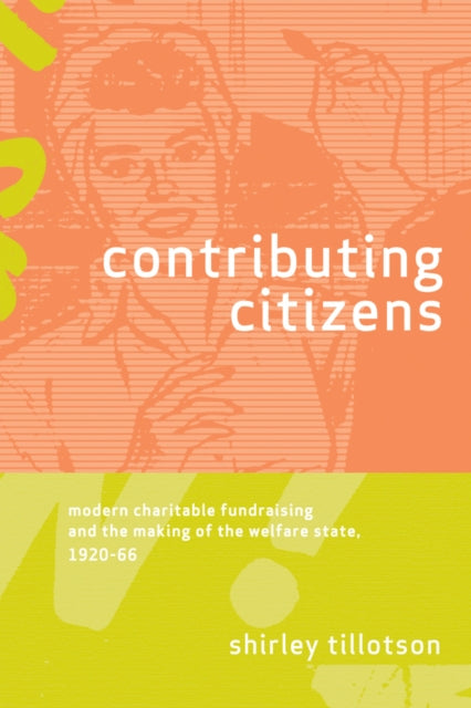 Contributing Citizens: Modern Charitable Fundraising and the Making of the Welfare State, 1920-66