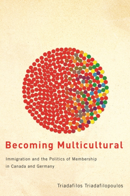 Becoming Multicultural: Immigration and the Politics of Membership in Canada and Germany