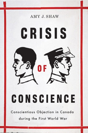 Crisis of Conscience: Conscientious Objection in Canada during the First World War