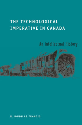 The Technological Imperative in Canada: An Intellectual History