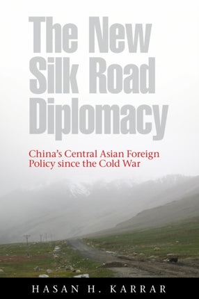 The New Silk Road Diplomacy: China's Central Asian Foreign Policy since the Cold War