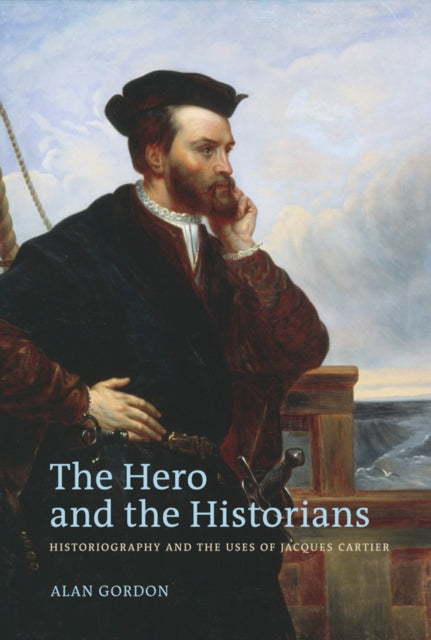 The Hero and the Historians: Historiography and the Uses of Jacques Cartier