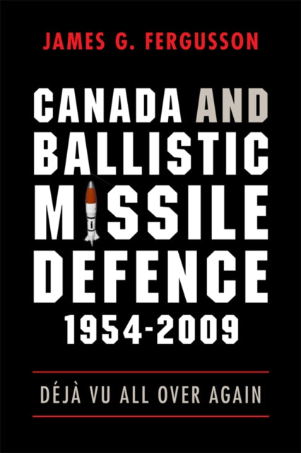 Canada and Ballistic Missile Defence, 1954-2009: Déjà Vu All Over Again