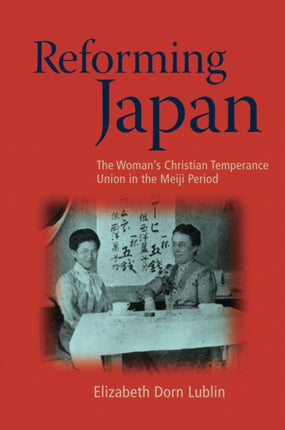 Reforming Japan: The Woman’s Christian Temperance Union in the Meiji Period