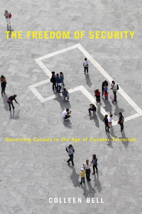 The Freedom of Security: Governing Canada in the Age of Counter-Terrorism