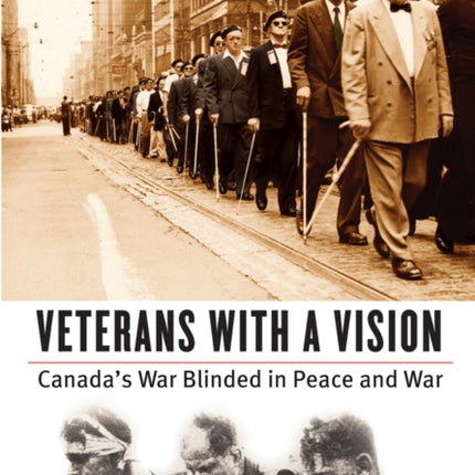 Veterans with a Vision: Canada’s War Blinded in Peace and War