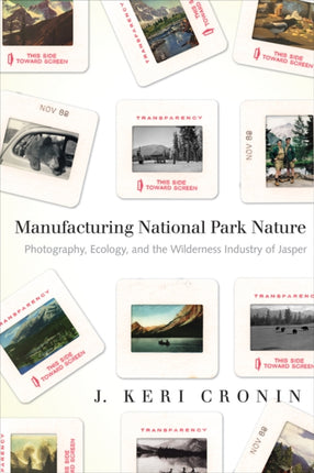 Manufacturing National Park Nature: Photography, Ecology, and the Wilderness Industry of Jasper