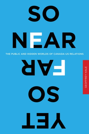 So Near Yet So Far: The Public and Hidden Worlds of Canada–US Relations