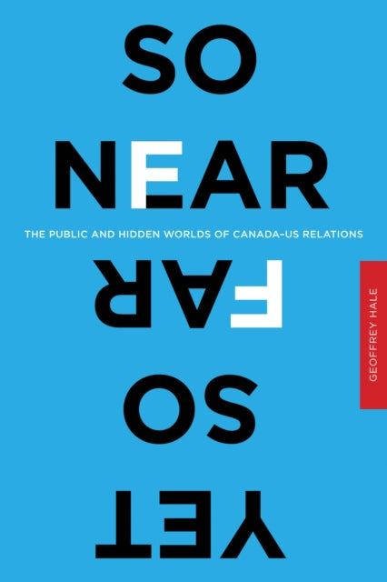 So Near Yet So Far: The Public and Hidden Worlds of Canada–US Relations