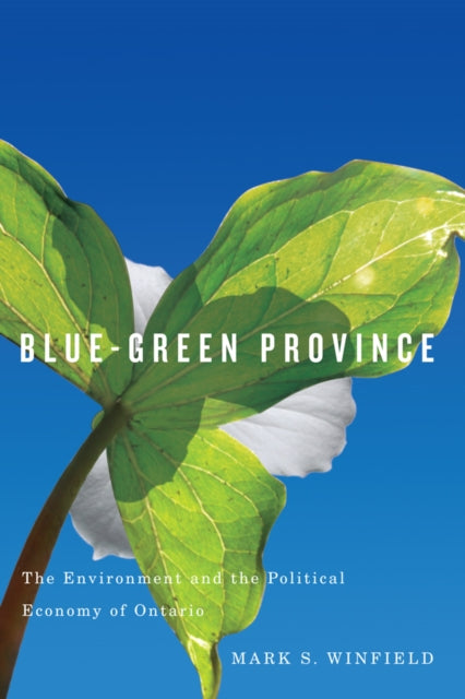 Blue-Green Province: The Environment and the Political Economy of Ontario