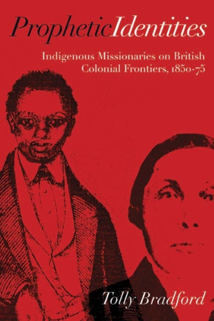 Prophetic Identities: Indigenous Missionaries on British Colonial Frontiers, 1850-75