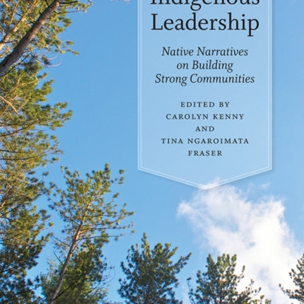 Living Indigenous Leadership: Native Narratives on Building Strong Communities