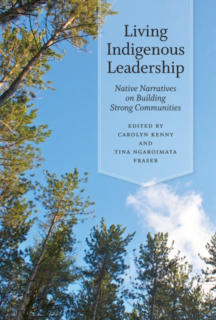 Living Indigenous Leadership: Native Narratives on Building Strong Communities