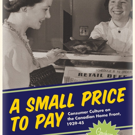 A Small Price to Pay: Consumer Culture on the Canadian Home Front, 1939-45