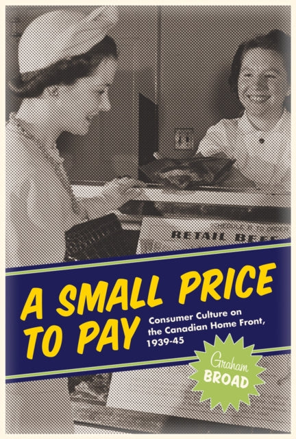 A Small Price to Pay: Consumer Culture on the Canadian Home Front, 1939-45