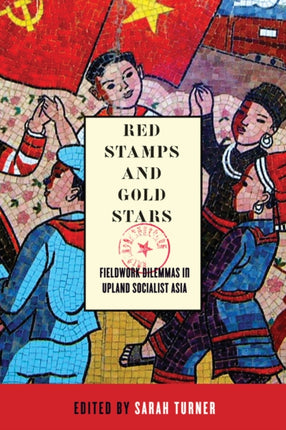 Red Stamps and Gold Stars: Fieldwork Dilemmas in Upland Socialist Asia