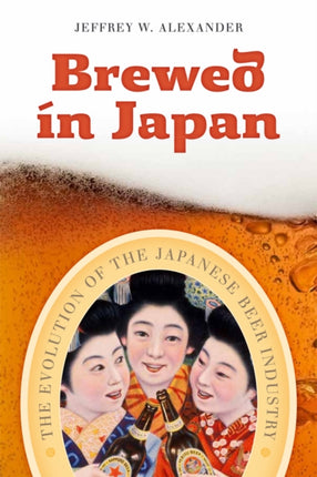 Brewed in Japan: The Evolution of the Japanese Beer Industry