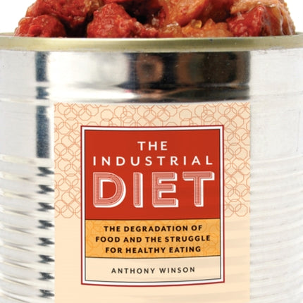 The Industrial Diet: The Degradation of Food and the Struggle for Healthy Eating