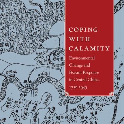 Coping with Calamity: Environmental Change and Peasant Response in Central China, 1736-1949