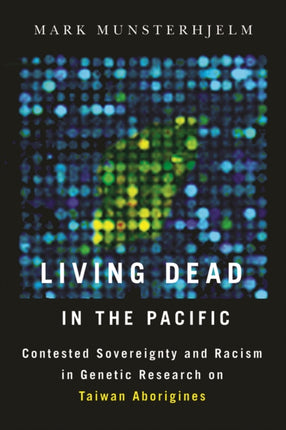 Living Dead in the Pacific: Contested Sovereignty and Racism in Genetic Research on Taiwan Aborigines