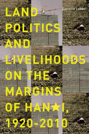 Land Politics and Livelihoods on the Margins of Hanoi, 1920-2010