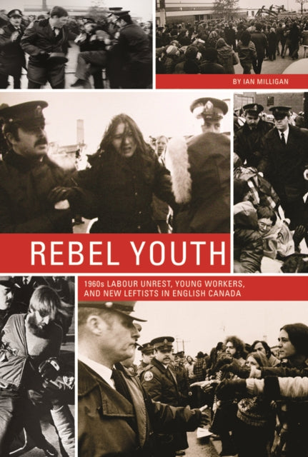 Rebel Youth: 1960s Labour Unrest, Young Workers, and New Leftists in English Canada