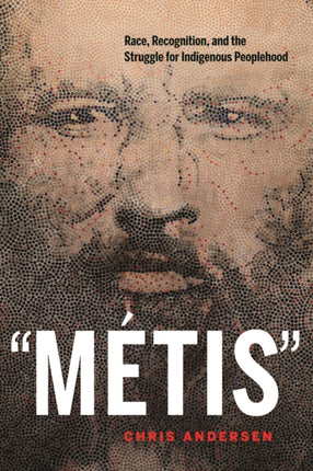 “Métis”: Race, Recognition, and the Struggle for Indigenous Peoplehood