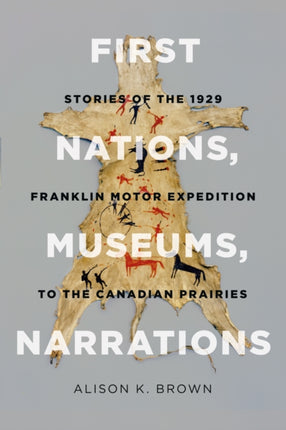 First Nations, Museums, Narrations: Stories of the 1929 Franklin Motor Expedition to the Canadian Prairies