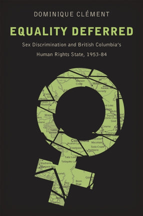 Equality Deferred: Sex Discrimination and British Columbia’s Human Rights State, 1953-84