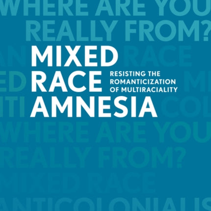 Mixed Race Amnesia: Resisting the Romanticization of Multiraciality