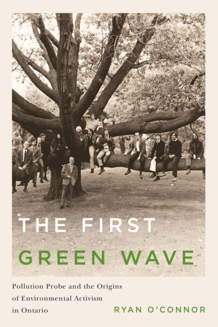 The First Green Wave: Pollution Probe and the Origins of Environmental Activism in Ontario