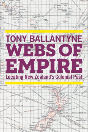 Webs of Empire: Locating New Zealand's Colonial Past