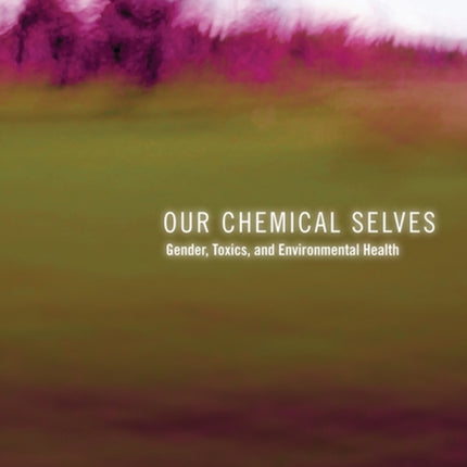 Our Chemical Selves: Gender, Toxics, and Environmental Health