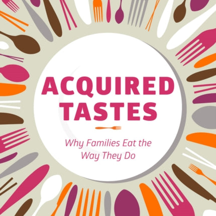 Acquired Tastes: Why Families Eat the Way They Do