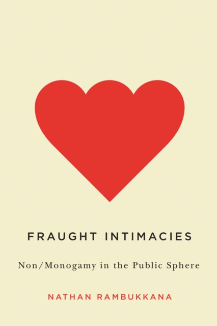 Fraught Intimacies: Non/Monogamy in the Public Sphere