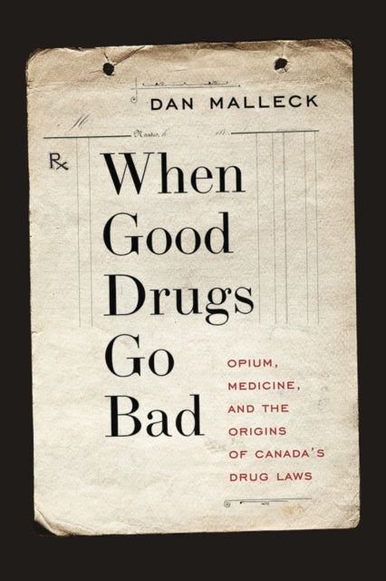 When Good Drugs Go Bad: Opium, Medicine, and the Origins of Canada’s Drug Laws